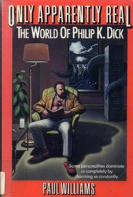 Only Apparently Real: The World of Philip K. Dick